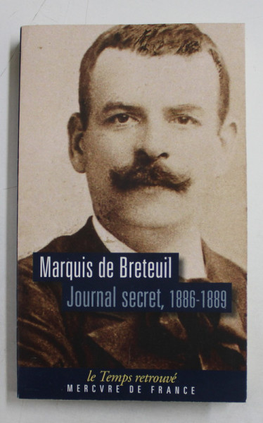 MARQUIS DE BRETEUIL - JOURNAL SECRET , 1866  - 1889 , APARUT 2007