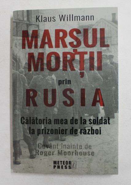 MARSUL MORTII PRIN RUSIA - CALATORIA MEA DE LA SOLDAT LA PRIZONIER DE RAZBOI de KLAUS WILLMANN , 2020