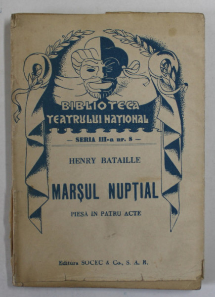 MARSUL NUPTIAL  de  HENRY BATAILLE  ,  PIESA IN PATRU ACTE  ACTE , COLECTIA  '' BIBLIOTECA TEATRULUI  NATIONAL '' , SERIA III , NR. 8 , ANII '40