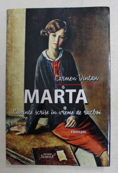 MARTA  - CUVINTE SCRISE IN VREME DE RAZBOI  - roman de CARMEN VINTAN , 2017