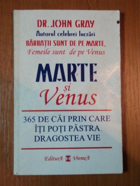 MARTE SI VENUS. 365 DE CAI PRIN CARE ITI POTI PASTRA DRAGOSTEA VIE de JOHN GRAY  1999