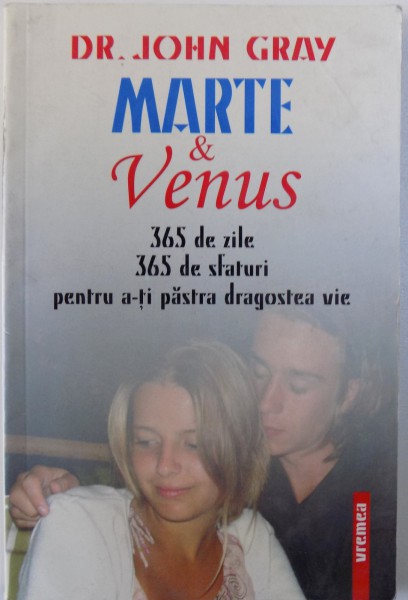 MARTE SI VENUS, 365 DE ZILE, 365 DE SFATURI PENTRU A-TI PASTRA DRAGOSTEA VIE de JOHN GRAY , 2005