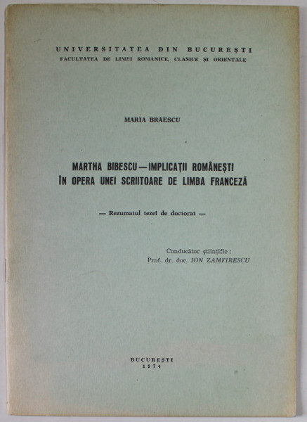 MARTHA BIBESCU - IMPLICATII ROMANESTI IN OPERA UNEI SCRIITOARE DE LIMBA FRANCEZA , REZUMATUL TEZEI DE DOCTORAT de MARIA BRAESCU , 1974