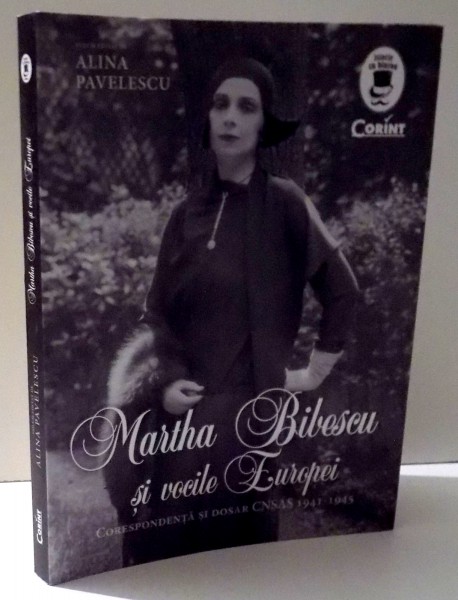 MARTHA BIBESCU SI VOCILE EUROPEI - CORESPONDENTA SI DOSAR CNSAS de ALINA PAVELESCU , 2017