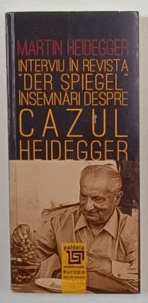 MARTIN HEIDEGGER , INTERVIU IN REVISTA ' DER SPIEGEL ' , INSEMNARI DESPRE ' CAZUL HEIDEGGER ' , note si comentarii de ALEXANDRU BOBOC , 2019