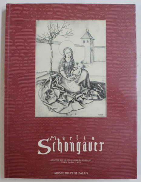 MARTIN SCHONGAUER , MAITRE DE LA GRAVURE RHENANE VERS 1450-1491 , MUSEE DU PETIT PALAIS 14 NOV. 1991 , 16 FEV. 1992