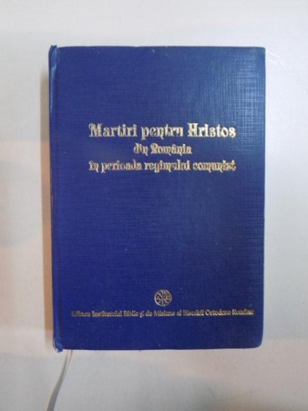 MARTIRI PENTRU HRISTOS DIN ROMANIA IN PERIOADA REGIMULUI COMUNIST , BUCURESTI 2007