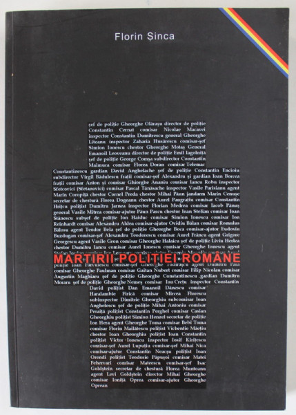 MARTIRII POLITIEI ROMANE de FLORIN SINCA , DISTRUGEREA POLITIEI ROMANE SUB REGIMUL COMUNIST ,  2014 , DEDICATIE *