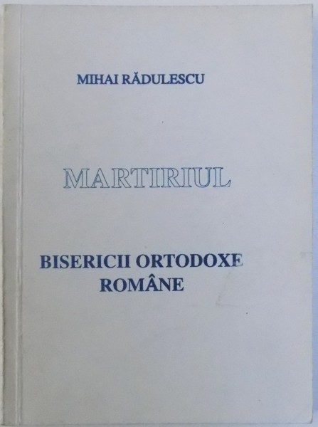 MARTIRIUL BISERICII ORTODOXE ROMANE de MIHAI RADULESCU , 1994