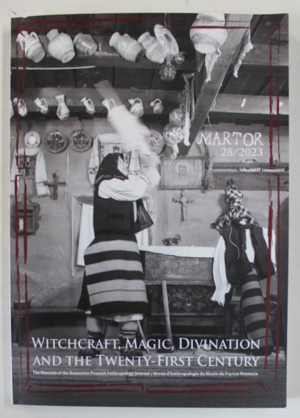 MARTOR , ANTHROPOLOGY JOURNAL , SUBJET : WITCHCRAFT , MAGIC , DIVINATION AND THE TWENTY - FIRST CENTURY , No. 28 , 2023, EDITIE IN LIMBA ENGLEZA