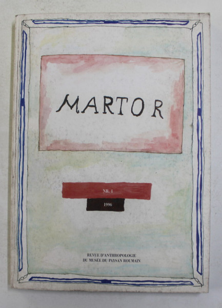 MARTOR - REVUE D 'ANTHROPOLOGIE DU MUSEE DU PAYSAN ROUMAIN , NR. 1 , 1996