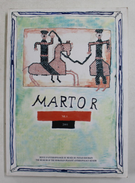 MARTOR - THE MUSEUM OF THE ROMANIAN PEASANT ANTHROPOLOGY REVIEW , NR. 6 , 2001 , TEXT IN ENGLEZA SI FRANCEZA