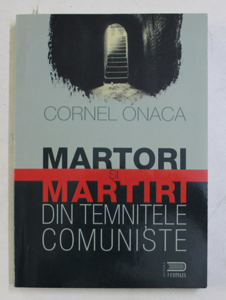 MARTORI SI MARTIRI DIN TEMNITELE COMUNISTE de CORNEL ONACA , 2014 , DEDICATIE*