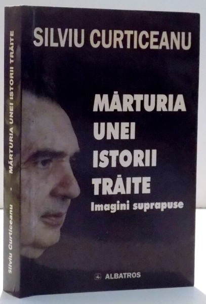 MARTURIA UNEI ISTORII TRAITE IMAGINI SUPRAPUSE de SILVIU CURTICEANU , 2000