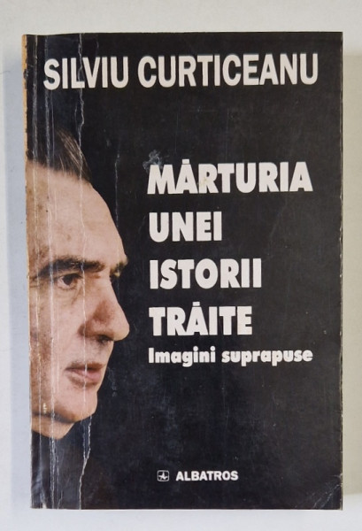 MARTURIA UNEI ISTORII TRAITE IMAGINI SUPRAPUSE de SILVIU CURTICEANU , 2000