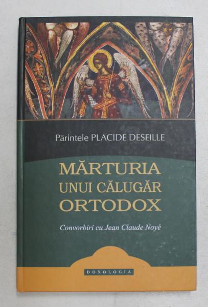 MARTURIA UNUI CALUGAR ORTODOX de PARINTELE PLACIDE DESEILLE , 2011