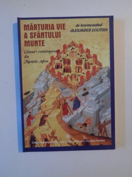 MARTURIA VIE A SFANTULUI MUNTE, GLASURI CONTEMPORANE DIN MUNTELE ATHOS de IEROMONAHUL ALEXANDER GOLITZIN 2006