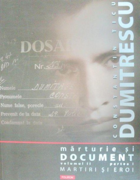 MARTURIE SI DOCUMENT-CONSTANTIN TICU DUMITRESCU  VOL 2  PARTEA I (MARTIRI SI EROI)  2008