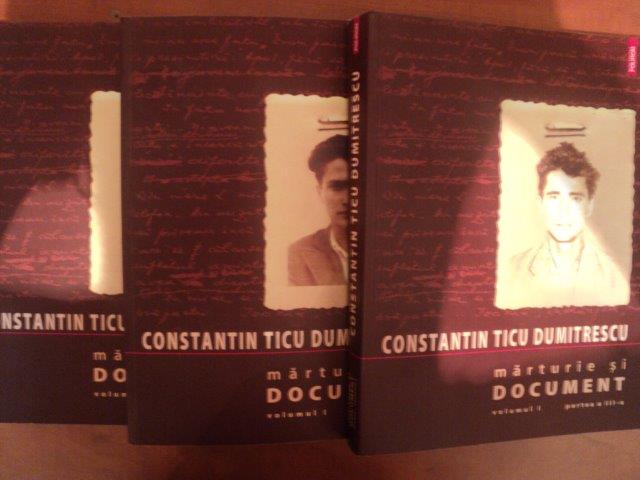 MARTURIE SI DOCUMENT VOL. I ( PARTEA I , II , III ) de CONSTANTIN TICU DUMITRESCU , 2008