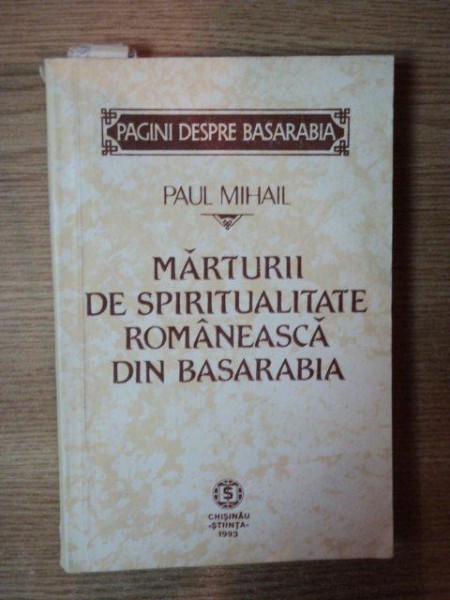 MARTURII DE SPIRITUALITATE ROMANEASCA DIN BASARABIA de PAULA MIHAIL , Chisina 1993