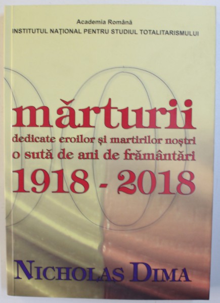 MARTURII DEDICATE EROILOR SI MARTIRILOR NOSTRI 1918-2018 de NICHOLAS DIMA , 2018