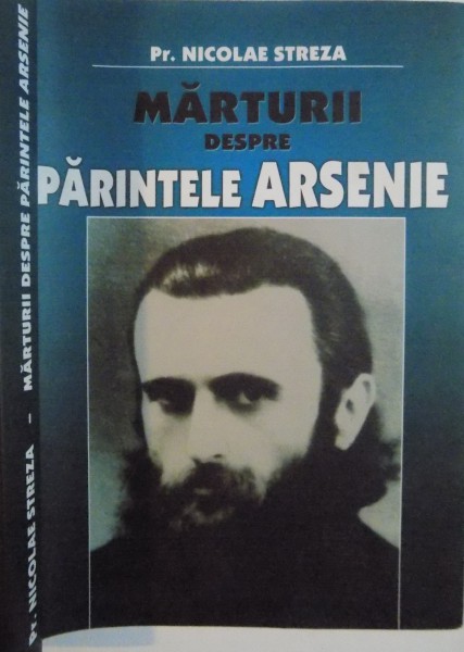 MARTURII DESPRE PARINTELE ARSENIE de PR. NICOLAE STREZA, 2009