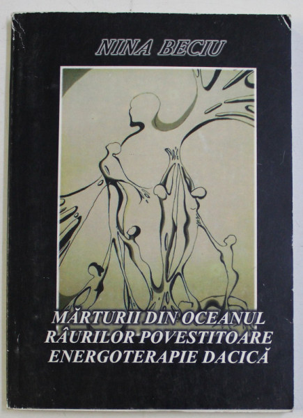 MARTURII DIN OCEANUL RAURILOR POVESTITOARE , ENERGOTERAPIE DACICA de NINA BECIU , 2004