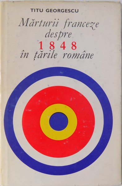 MARTURII FRANCEZE DESPRE 1848 IN TARILE ROMANE de TITU GEORGESCU  1968 * PREZINTA INSEMNARI CU CREIONUL