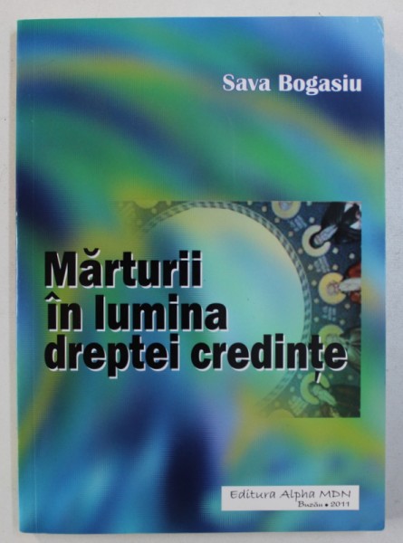 MARTURII IN LUMINA DREPTEI CREDINTE de SAVA BOGASIU , 2011