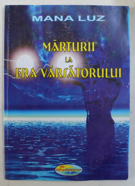 MARTURII LA ERA VARSATORULUI , EDITIA A II - A de MANA LUZ *CONTINE HALOURI DE APA