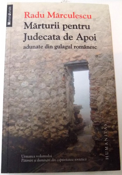MARTURII PENTRU JUDECATA DE APOI ADUNATE DIN GULAGUL ROMANESC de RADU MARCULESCU , 2012 *PREZINTA PETE