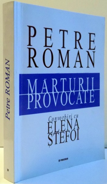 MARTURII PROVOCATE , CONVORBIRI CU ELENA STEFOI , 2002 ,PETRE ROMAN
