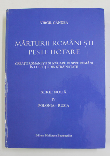 MARTURII ROMANESTI PESTE HOTARE , SERIE NOUA , VOLUMUL IV - POLONIA - RUSIA  de VIRGIL CANDEA , 2012