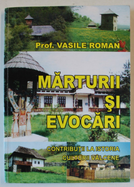 MARTURII SI EVOCARI, CONTRIBUTII LA ISTORIA CULTURII VALCENE de VASILE ROMAN , 2003 , DEDICATIE *