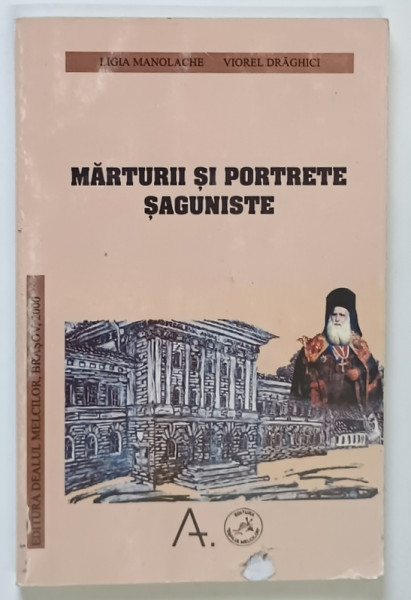 MARTURII SI PORTRETE SAGUNISTE de LIGIA MANOLACHE si VIOREL DRAGHICI , 2000