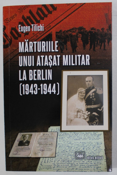 MARTURIILE UNUI ATASAT MILITAR LA BERLIN ( 1943 - 1944 ) de EUGEN TILICHI , 2022