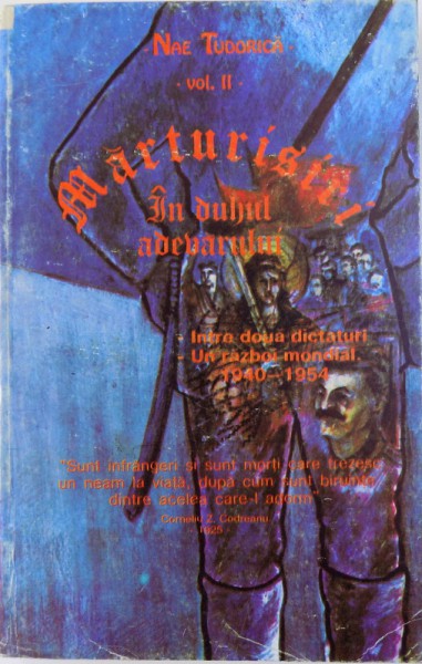 MARTURISIRI IN DUHUL ADEVARULUI  VOL. II  - INTRE DOUA DICTATURI : 6 SEPTEMBRIE 1940 - 5 IUNIE 1954 de NAE TUDORICA , 1995