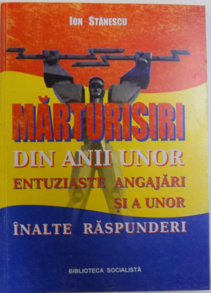 MARTURISIRI DIN ANII UNOR ANGAJARI SI A UNOR INALTE RASPUNDERI de ION STANESCU , DEDICATIE