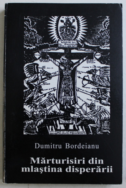 MARTURISIRI DIN MLASTINA DISPERARII de DUMITRU BORDEIANU , MEMORIALISTICA LEGIONARA , 2001