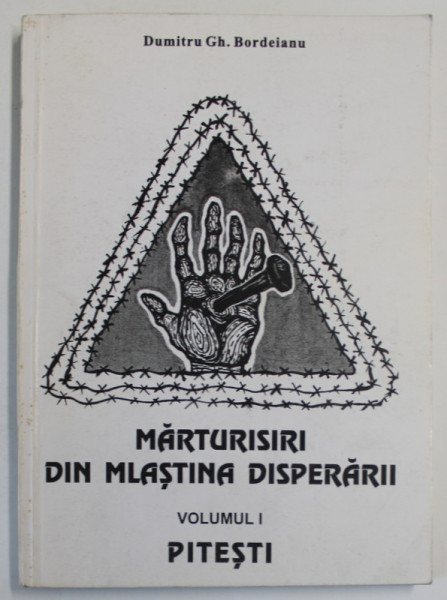 MARTURISIRI  DIN MLASTINA DISPERARII , VOLUMUL I -  PITESTI de DUMITRU GH. BORDEIANU , 1995
