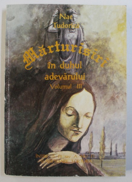 MARTURISIRI IN DUHUL ADEVARULUI - INTRE A FI SAU A NU FI: SFASIETOARE TORTURA, VOLUMUL III de NAE TUDORICA, 1995