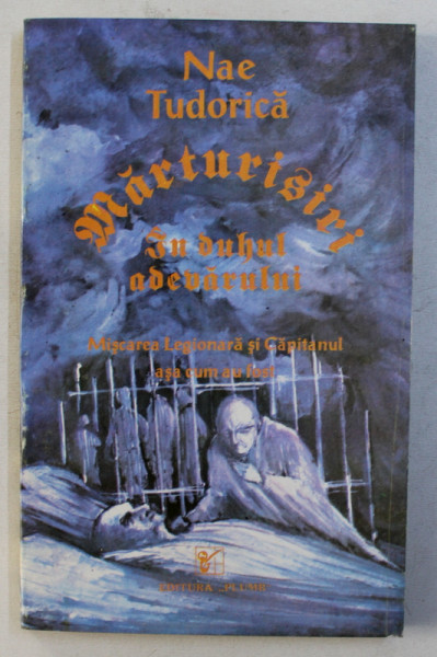 MARTURISIRI, IN DUHUL ADEVARULUI, MISCAREA LEGIONARA SI CAPITANUL ASA CUM AU FOST de NAE TUDORICA, 1993