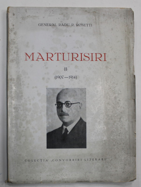 MARTURISIRI , VOLUMUL II : 1907 - 1914 de GENERAL RADU R. ROSETTI , EDITIE INTERBELICA