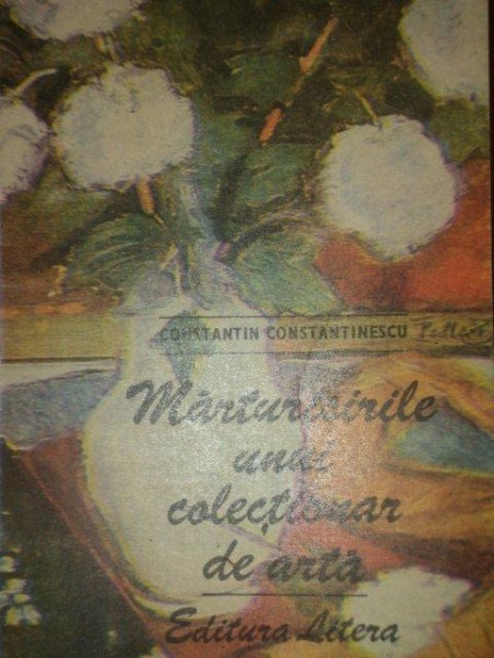 MARTURISIRILE UNUI COLECTIONAR DE ARTA de  CONSTANTIN CONSTANTINESCU, BUC. 1989