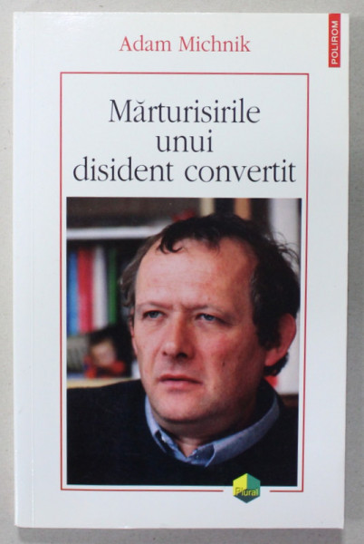 MARTURISIRILE UNUI DISIDENT CONVERTIT de ADAM MICHNIK , 2009 , DEDICATIA AUTORULUI *