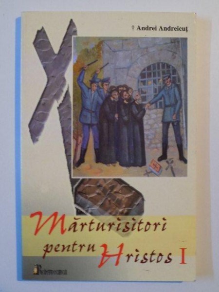 MARTURISITORI PENTRU HRISTOS I de ANDREI ANDREICUT , 2005