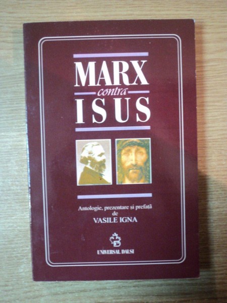 MARX CONTRA ISUS , REPERE ALE CONFRUNTARII DINTRE CRESTINISM SI COMUNISM , Bucuresti 2004