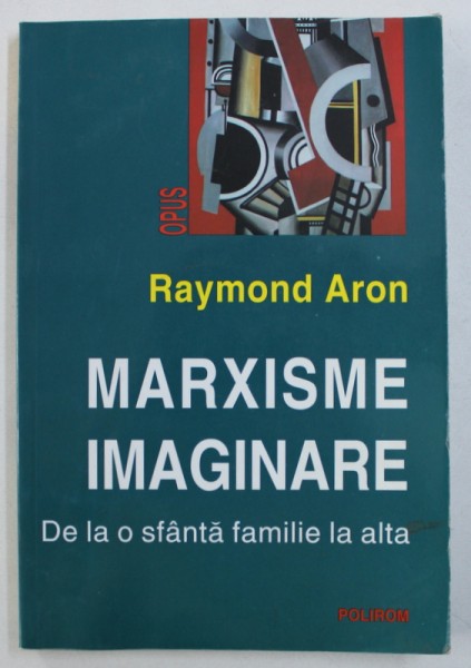 MARXISME IMAGINARE - DE LA O SFANTA FAMILIE LA ALTA de RAYMOND ARON , 2002