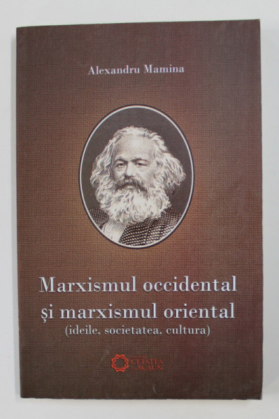 MARXISMUL OCCIDENTAL SI MARXISMUL ORIENTAL de ALEXANDRU MAMINA , 2011