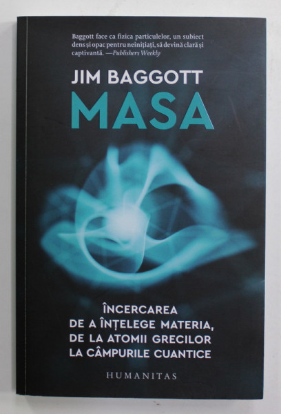 MASA - INCERCAREA DE A INTELEGE MATERIA , DE LA ATOMII GRECILOR LA CAMPURILE CUANTICE de JIM BAGGOTT , 2021